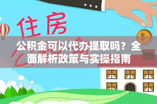 宁国公积金可以代办提取吗？全面解析政策与实操指南