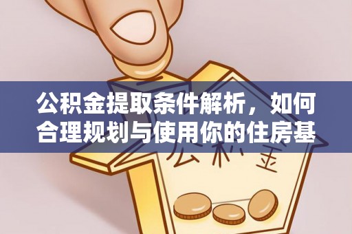 宁国公积金提取条件解析，如何合理规划与使用你的住房基金