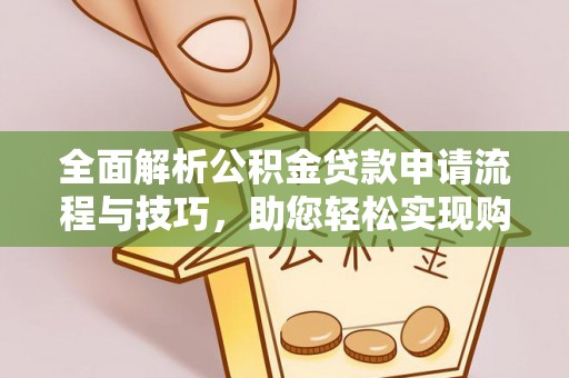 宁国全面解析公积金贷款申请流程与技巧，助您轻松实现购房梦想