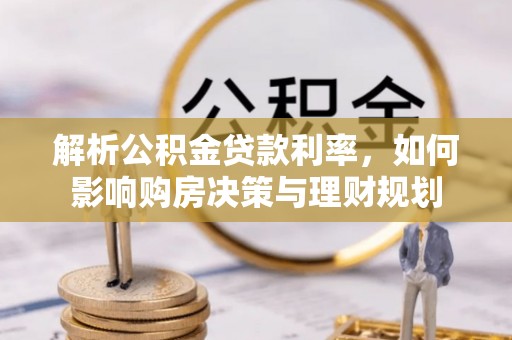 宁国解析公积金贷款利率，如何影响购房决策与理财规划