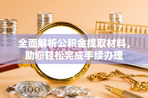 宁国全面解析公积金提取材料，助您轻松完成手续办理