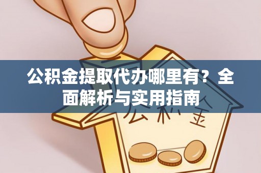 宁国公积金提取代办哪里有？全面解析与实用指南