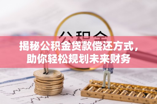 宁国揭秘公积金贷款偿还方式，助你轻松规划未来财务