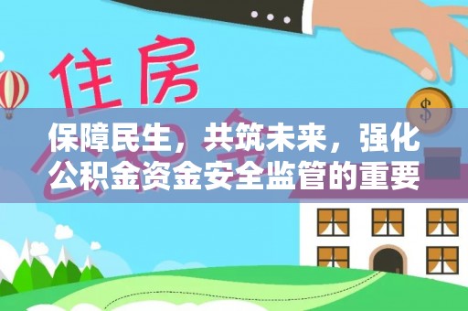 宁国保障民生，共筑未来，强化公积金资金安全监管的重要性