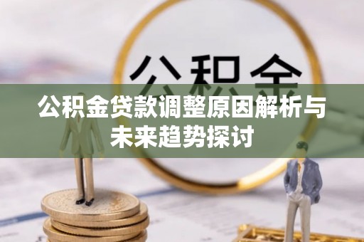 宁国公积金贷款调整原因解析与未来趋势探讨