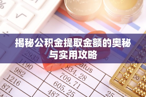 宁国揭秘公积金提取金额的奥秘与实用攻略