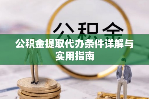 宁国公积金提取代办条件详解与实用指南