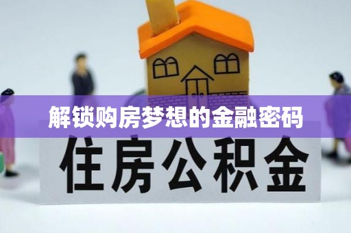宁国解锁购房梦想的金融密码