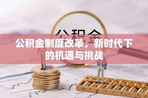 宁国公积金制度改革，新时代下的机遇与挑战