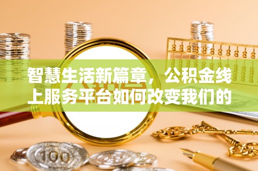 宁国智慧生活新篇章，公积金线上服务平台如何改变我们的日常