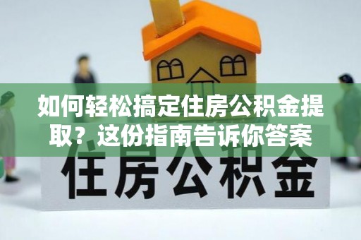 宁国如何轻松搞定住房公积金提取？这份指南告诉你答案