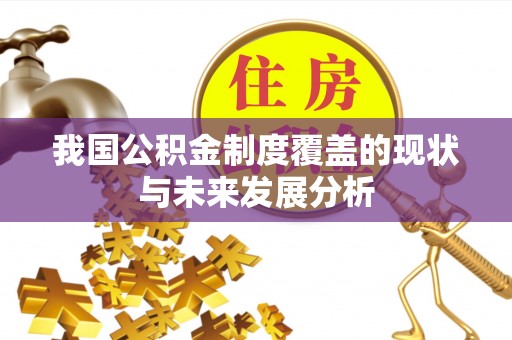 宁国我国公积金制度覆盖的现状与未来发展分析