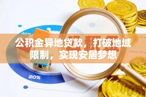 宁国公积金异地贷款，打破地域限制，实现安居梦想