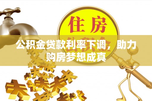 宁国公积金贷款利率下调，助力购房梦想成真