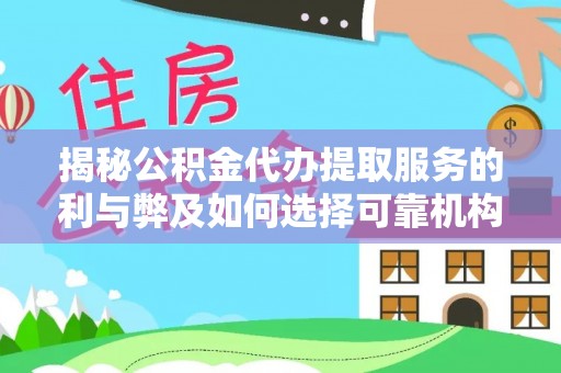 宁国揭秘公积金代办提取服务的利与弊及如何选择可靠机构