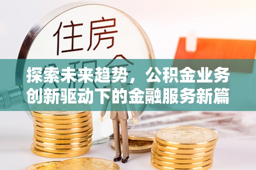 宁国探索未来趋势，公积金业务创新驱动下的金融服务新篇章
