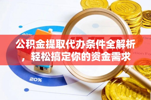 宁国公积金提取代办条件全解析，轻松搞定你的资金需求