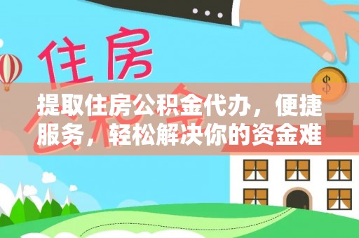 宁国提取住房公积金代办，便捷服务，轻松解决你的资金难题