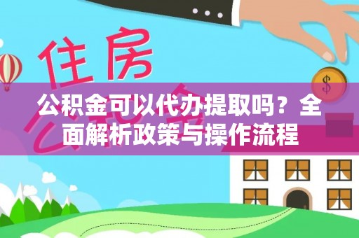 宁国公积金可以代办提取吗？全面解析政策与操作流程