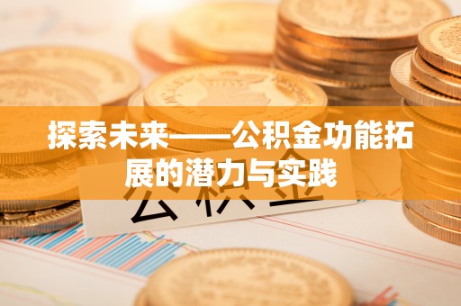 宁国探索未来——公积金功能拓展的潜力与实践