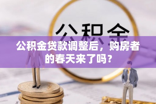 宁国公积金贷款调整后，购房者的春天来了吗？