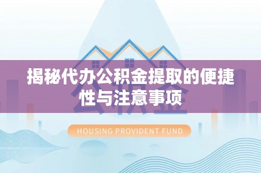 宁国揭秘代办公积金提取的便捷性与注意事项
