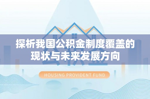 宁国探析我国公积金制度覆盖的现状与未来发展方向