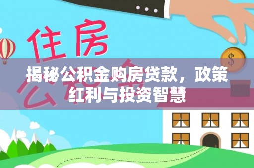 宁国揭秘公积金购房贷款，政策红利与投资智慧