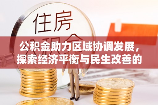 宁国公积金助力区域协调发展，探索经济平衡与民生改善的新路径