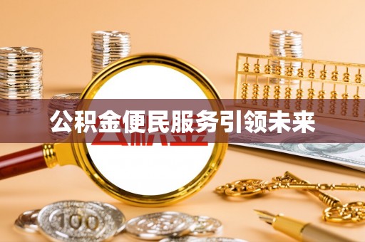 宁国公积金便民服务引领未来