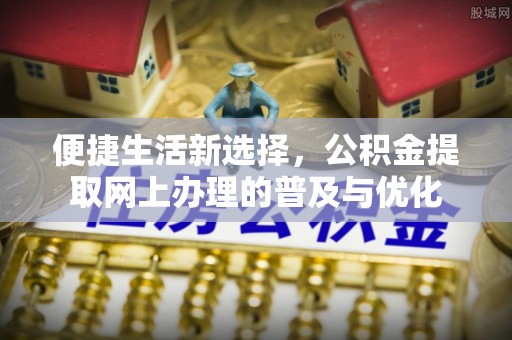 宁国便捷生活新选择，公积金提取网上办理的普及与优化
