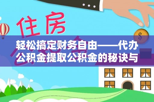 宁国轻松搞定财务自由——代办公积金提取公积金的秘诀与技巧