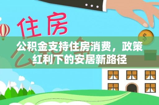 宁国公积金支持住房消费，政策红利下的安居新路径