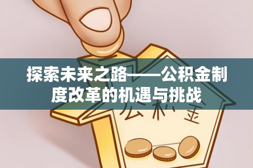 宁国探索未来之路——公积金制度改革的机遇与挑战