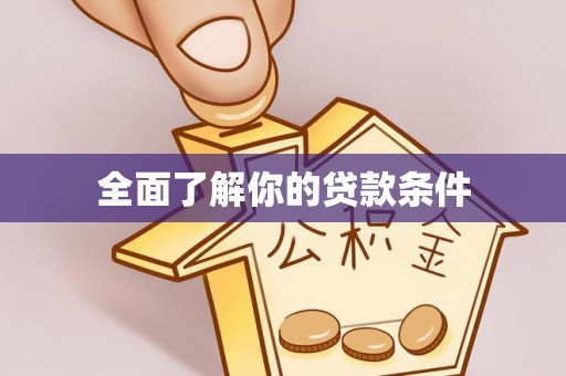 宁国全面了解你的贷款条件