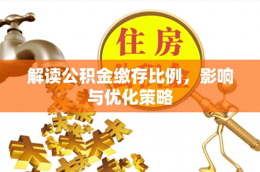 宁国解读公积金缴存比例，影响与优化策略