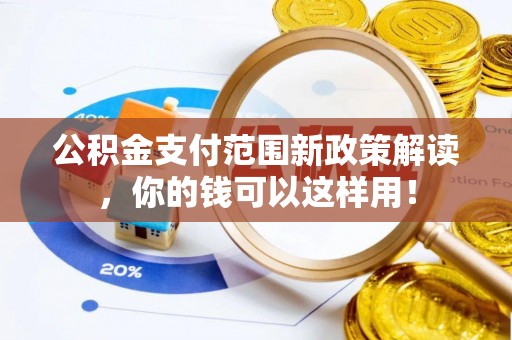 宁国公积金支付范围新政策解读，你的钱可以这样用！