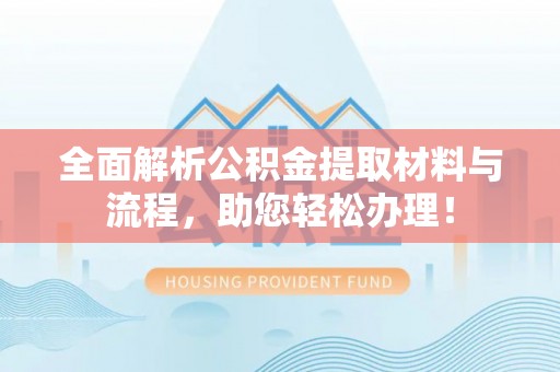宁国全面解析公积金提取材料与流程，助您轻松办理！