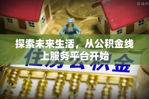 宁国探索未来生活，从公积金线上服务平台开始