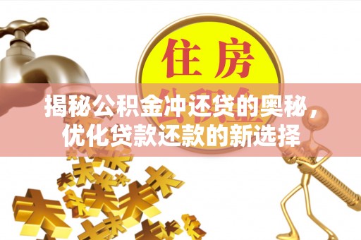 宁国揭秘公积金冲还贷的奥秘，优化贷款还款的新选择
