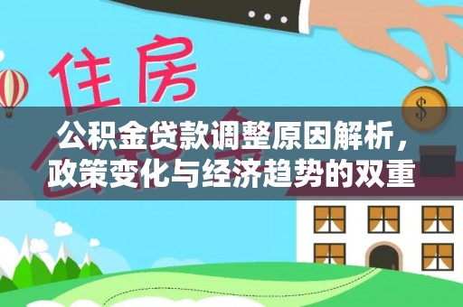 宁国公积金贷款调整原因解析，政策变化与经济趋势的双重影响