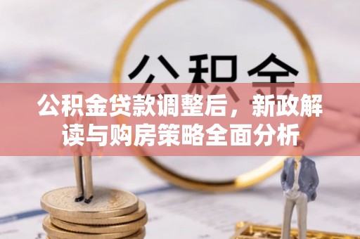 宁国公积金贷款调整后，新政解读与购房策略全面分析