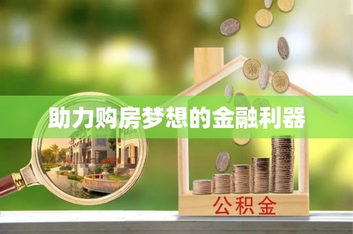 宁国助力购房梦想的金融利器